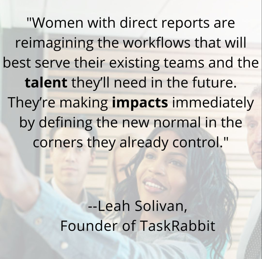 Women with direct reports are reimaging the workflows that will best serve their existing teams - Leah Solivan, TaskRabbit
